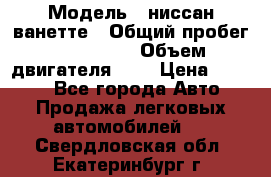  › Модель ­ ниссан-ванетте › Общий пробег ­ 120 000 › Объем двигателя ­ 2 › Цена ­ 2 000 - Все города Авто » Продажа легковых автомобилей   . Свердловская обл.,Екатеринбург г.